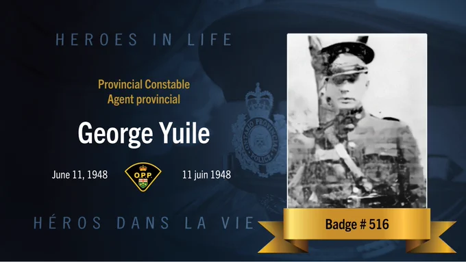 Heroes in Life
Provincial Constable 
Agent provincial
George Yuile
June 11, 1948 - 11 juin 1948
Héros dans la vie
Badge #516