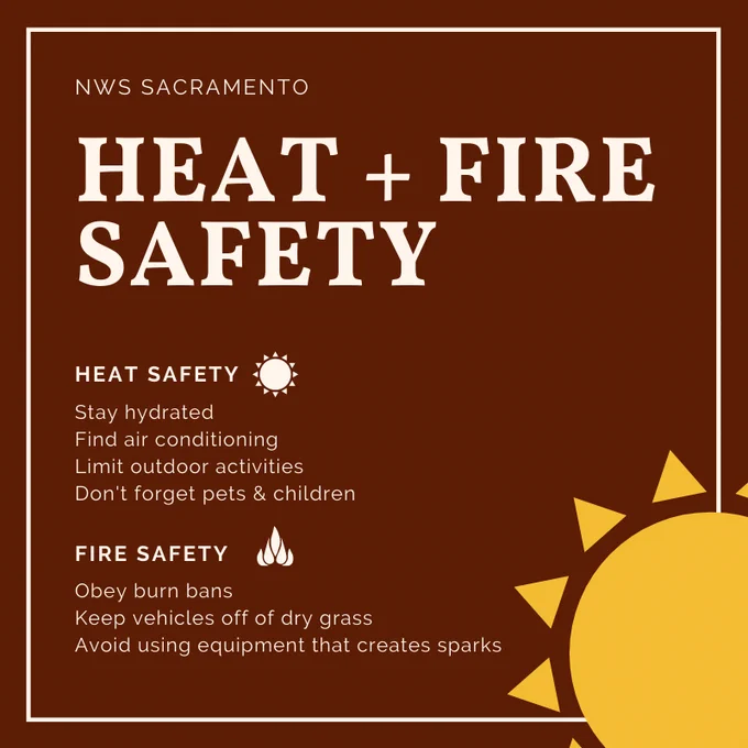 Heat   Fire Safety. Heat safety: stay hydrated, find air conditioning, limit outdoor activities, and don’t forget pets & children. Fire safety: obey burn bans, keep vehicles off of dry grass, and avoid using equipment that creates sparks.