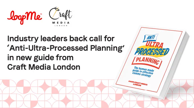 LoopMe logo and Craft Media London photo followed by text reading 'Industry leaders back call for 'Anti-Ultra-Processed Planning' in a new guide from Craft Media London. A mock-up of the book is also shown.