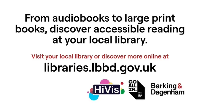 The image is a promotional graphic on a white background, emphasizing accessible reading at local libraries. At the top, in bold black text, it states, "From audiobooks to large print books, discover accessible reading at your local library." Below, in red text, it reads, "Visit your local library or discover more online at." This is followed by a bold black text URL, "libraries.lbbd.gov.uk." At the bottom of the image are three logos. On the left, the HiVis Fortnight logo features colorful overlapping circles in cyan, magenta, orange, and green, with "HiVis" in a bold white font on a navy background. In the middle, the "Go All In" logo is in black, with text under an arrow shape reading "National Year of Reading 2026." On the right, the logo of the London Borough of Barking and Dagenham is in black text with a red ampersand.
