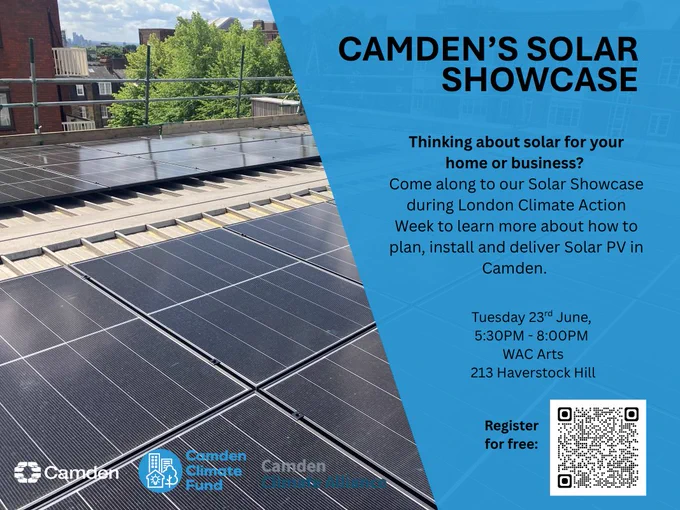 Camden's solar showcase. Thinking about solar for your home or business? Come aong to our Solar Showcase during London Climate Action Week to learn more about how to plan, install and deliver Solar PV in Camden. Tuesday 23 June, 5.30pm to 8.00pm at WAC Arts.