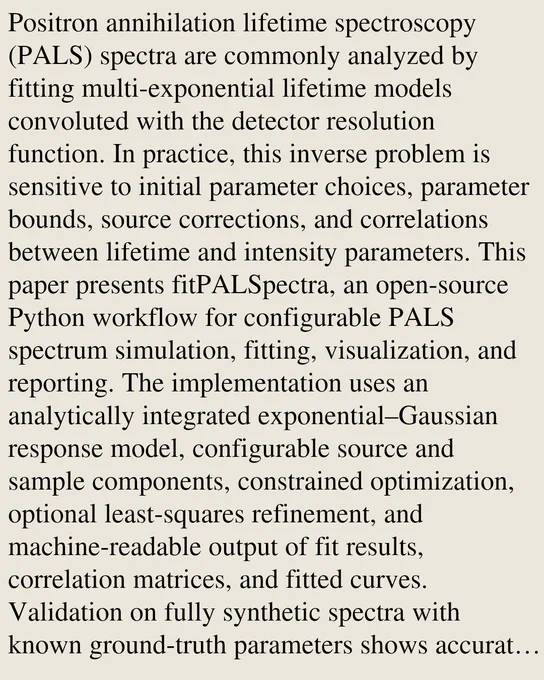 Positron annihilation lifetime spectroscopy (PALS) spectra are commonly analyzed by fitting multi-exponential lifetime models convoluted with the detector resolution function. In practice, this inverse problem is sensitive to initial parameter choices, parameter bounds, source corrections, and correlations between lifetime and intensity parameters. This paper presents fitPALSpectra, an open-source Python workflow for configurable PALS spectrum simulation, fitting, visualization, and reporting. The implementation uses an analytically integrated exponential–Gaussian response model, configurable source and sample components, constrained optimization, optional least-squares refinement, and machine-readable output of fit results, correlation matrices, and fitted curves. Validation on fully synthetic spectra with known ground-truth parameters shows accurate recovery of the simulated lifetimes, intensities, detector full width at half maximum, prompt shift, and background.