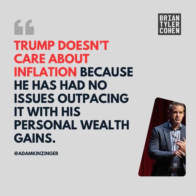 Adam Kinzinger’s comment on Trump: he doesn’t care about inflation unless it outpaces his wealth gains.