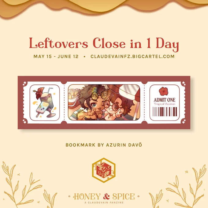 Honey & Spice: A Claudevain Fanzine announces that Leftovers Close in 1 Day. They will be open from May 15 through June 12. The link to the shop is: claudevainfz.bigcartel.com.
The graphic includes a merch preview of the bookmark made by Azurin Davo. The bookmark looks like a ticket to a tropical vacation. On the left side of the ticket, there’s a Frozen Delight and a Melon Float. On the center of the ticket, Claude and Sylvain pose for a picture; they’re dressed for the summer. On the right side of the ticket, there’s a red hibiscus with some text below that says “Admit One: Tropical Vacation” with a bar code.
The background is light yellow. Some honey can be seen on the top border of the graphic, while spice herbs appear at the bottom border.