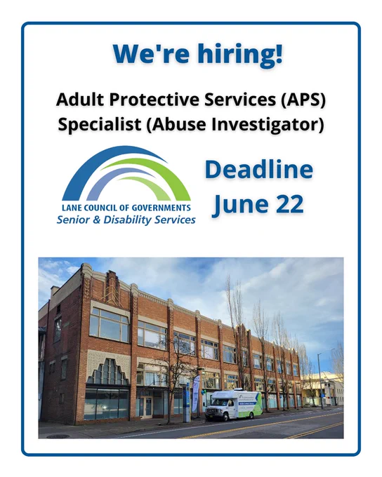 We're hiring!
Adult Protective Services (APS) Specialist (Abuse Investigator)
LANE COUNCIL OF GOVERNMENTS
Senior & Disability Services
Deadline June 22