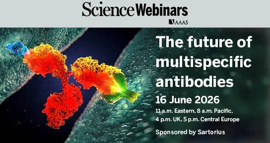 Science Webinar featuring colorful antibody structures on a cellular background. Text reads: "The future of multispecific antibodies, 16 June 2026, 11 a.m. Eastern, 8 a.m. Pacific, 4 p.m. UK, 5 p.m. Central Europe. Sponsored by Sartorius." Science Webinars and AAAS logos are displayed at the top.