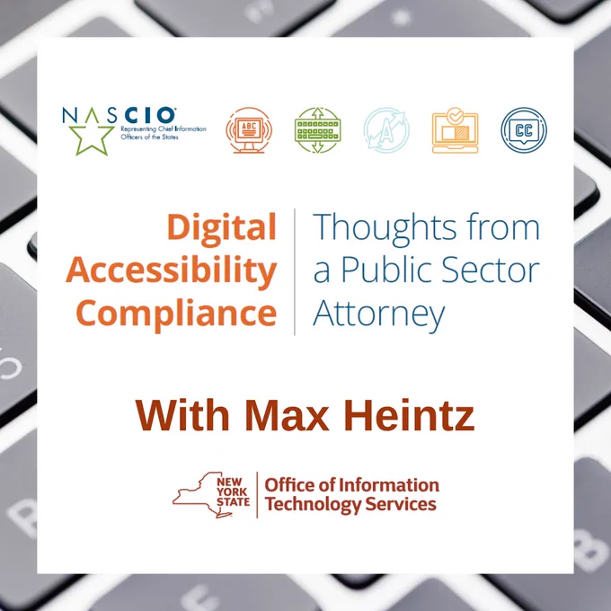 A close up of a laptop keyboard in the background with the NASCIO logo overlayed. Text in image: Digital Accessibility Compliance | Thoughts from a Public Sector Attorney with Max Heintz. New York State Office of Information Technology Services.