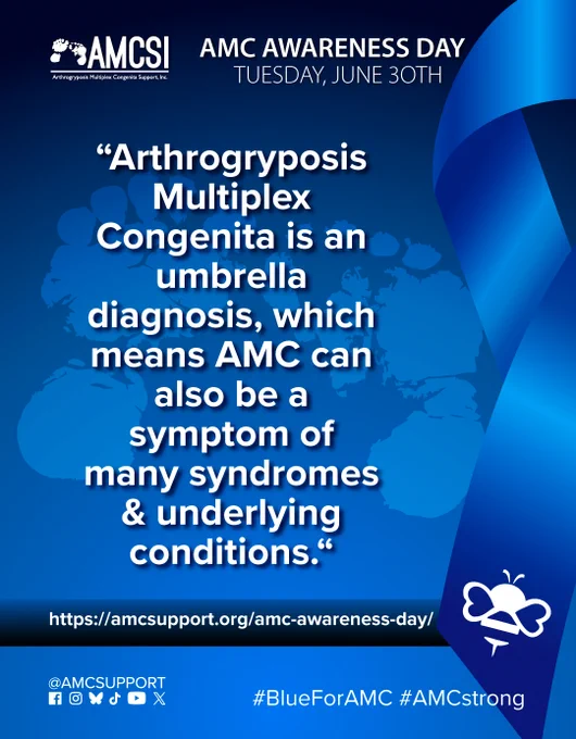 The AMCSI logo is small, white, in the upper-left corner & the background is a dark blue-to-blue circular gradient. It says ‘AMC AWARENESS DAY TUESDAY, JUNE 30TH’ in white, big lettering next to the AMCSI logo, with a ghosted image of teh AMCSI logo feet and the AMC Fact “Arthrogryposis Multiplex Congenita is an umbrella diagnosis, which means AMC can also be a symptom of many syndromes & underlying conditions.” written above everything, in bold white lettering, with a large blue ribbon on the right & the white bumblebee on the bottom left corner of it. Near the bottom is a blue-to-dark-blue gradient bar that runs behind the ribbon on the right & all the entire width, with the AMC Awareness Day AMCSI website link "https://amcsupport.org/amc-awareness-day/" in bold white lettering across it. At the bottom right are the logos of Facebook, Instagram, BlueSky, TikTok, YouTube, and X. The text "@AMCSUPPORT" is located above them, on the bottom left, and the hashtags “#BlueForAMC”