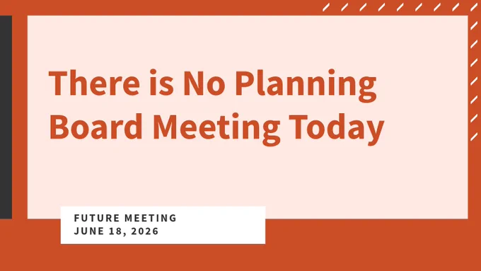 Text graphic with a message: "There is No Planning Board Meeting Today." Below, it states "Future Meeting June 18, 2026." The background has orange and beige tones with decorative diagonal lines in the corner.