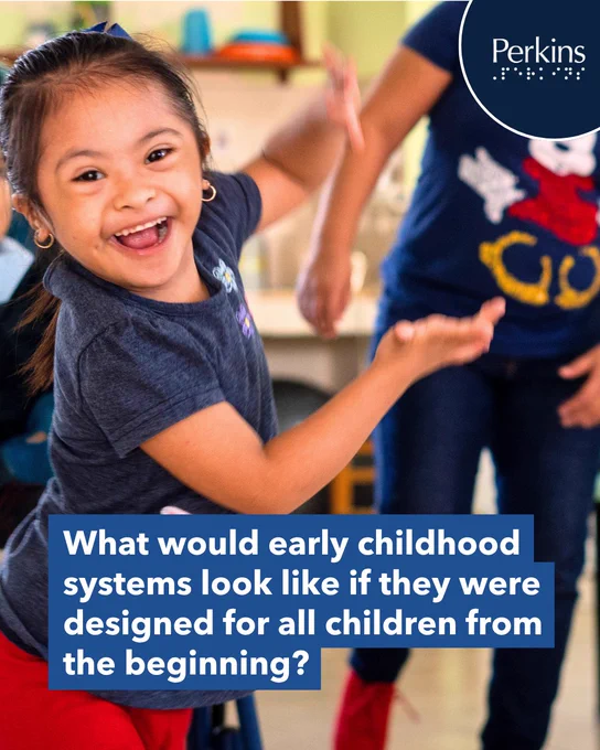 A young girl smiles at the camera and claps her hands. Text: What would early childhood systems look like if they were designed for all children from the beginning? Perkins logo.