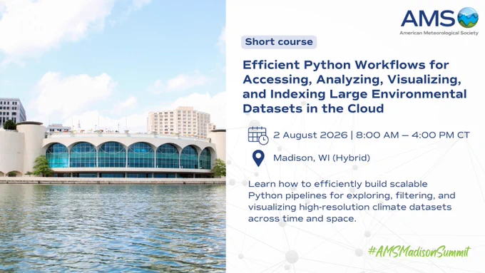 Graphic for the 2026 AMS Madison Summit short course "Efficient Python Workflows for Accessing, Analyzing, Visualizing, and Indexing Large Environmental Datasets in the Cloud" with date, time, and location below.