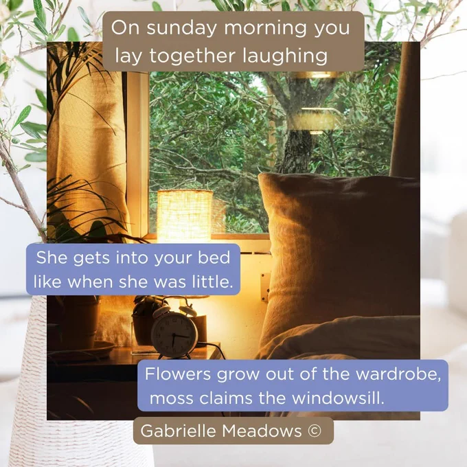 Photo of a bedroom and window with view of a tree. Border of plants. Title: On sunday morning you lay together laughing. Quotes: 'She gets into your bed like when she was little.' and 'Flowers grow out of the wardrobe, moss claims the windowsill.' Poet Gabrielle Meadows.