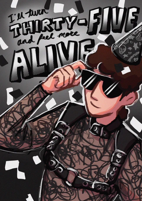 illustration of dan howell for his 35th birthday. he is in a black chest harness and black lace shirt, holding sunglasses on his face and wearing a party hat that has an emo pattern of skulls and stars and chains and hearts. there is black and white confetti floating around. in the background hand-drawn text reads “I’ll turn thirty-five and feel more alive.”
