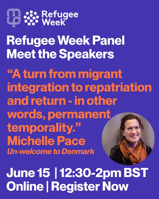 Promotional image for MUP's Refugee Week Panel. MUP and Refugee Week logos in top left corner. Title: Refugee Week Panel Meet the Speakers. Quote: "A turn from migrant integration to repatriation and return - in other words, permanent temporality.' Michelle Pace, Un-welcome to Denmark. June 15th, 12:30-2pm, Online, Register Now.