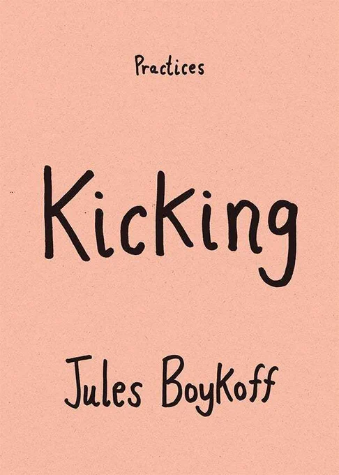 Cover of Kicking by Jules Boykoff. Cover is a peach color. At the top of the cover the word Practices is centered in a handwritten script. The main title is in the middle in the same script and the author's hand printed name is at the bottom.