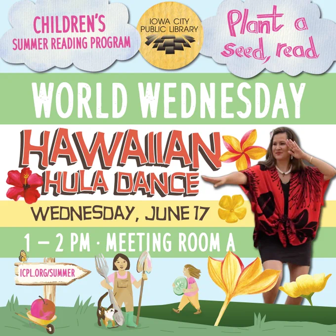 Children's Summer Reading Program. Iowa City Public Library. Plant a seed, read. World Wednesday. Hawaiian Hula Dance. Wednesday, June 17. 1 to 2 p.m. Meeting Room A.