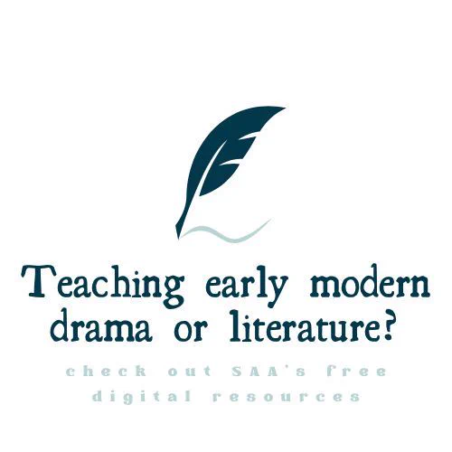 Imagine of a quill pen with a line coming from the nib. Text below the quill reads “teaching early modern drama or literature? Check out S A A’s free digital resources.” End ID.