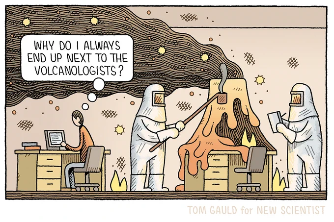 A man sits at a desk working on a laptop. He thinks:
"Why do I always end up next to the volcanologists"
at the next desk, two figures in protective silver heat suits take samples from a small volcano which spits outlava, flames, sparks and ash.