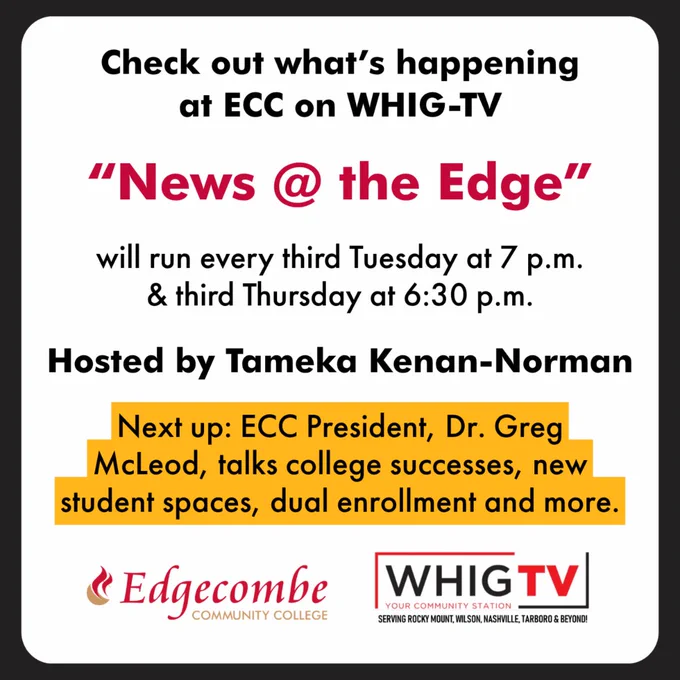 Check out what's happening at ECC on WHIG-TV. News @ the Edge will run every third Tuesday at 7pm & third Thursday at 6:30pm. Hosted by Tameka Kenan-Norman. Next up: ECC President, Dr. Greg McLeod talks college success, new student spaces, dual enrollment, and more. Edgecombe Community College. WHIGTV.