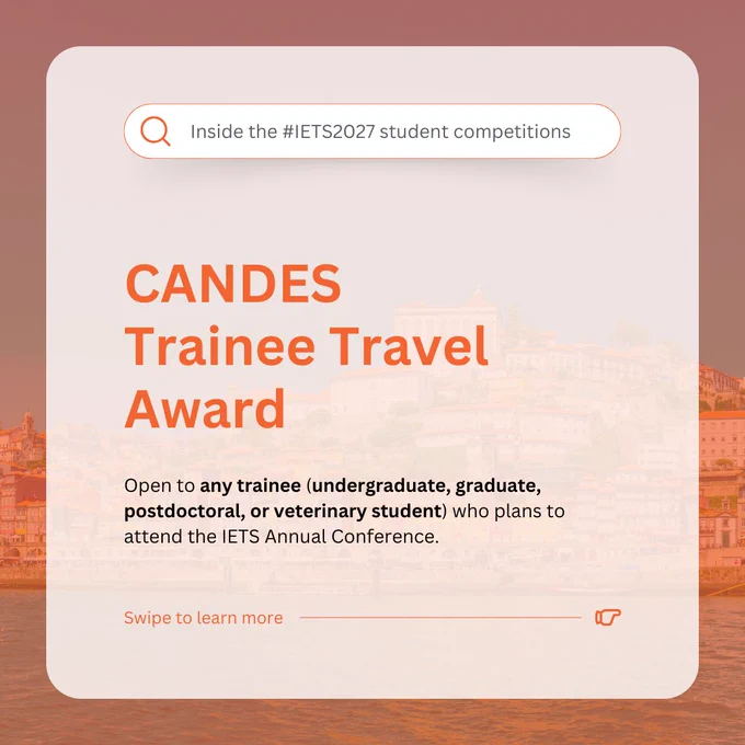 Inside the #IETS2027 student competitions

CANDES Trainee Travel Award

Open to any trainee (undergraduate, graduate, postdoctoral, or veterinary student) who plans to attend the IETS Annual Conference.

Swipe to learn more