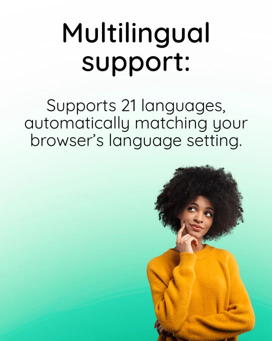 Multilingal support: 
Supports 21 languages, automatically matching your browser’s language setting.