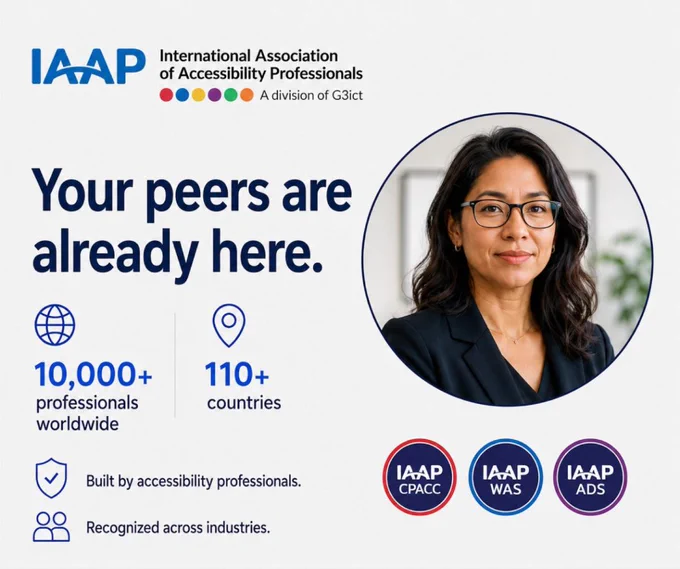 IAAP logo above text, Your peers are already here. 10,000 professionals worldwide. 110  countries. Built by accessibility professionals. Recognized across industries. To the right is a headshot of a professional who is above the IAAP CPACC, WAS, and ADS certification badges. 