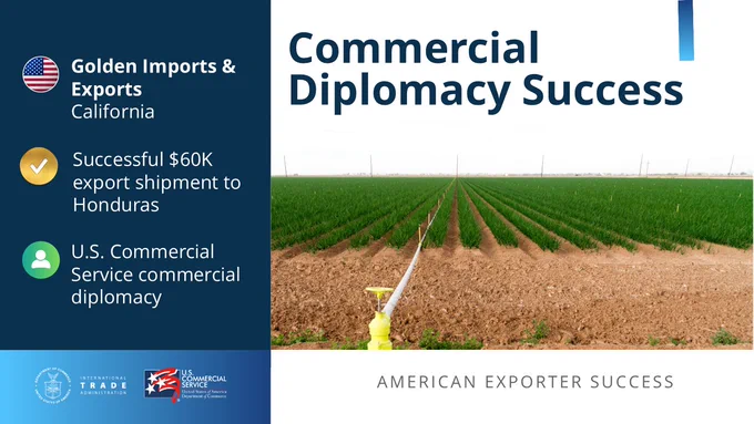 Commercial Diplomacy Success. Golden Imports & Exports, California. Successful $60K export shipment to Honduras. U.S. Commercial Service commercial diplomacy.