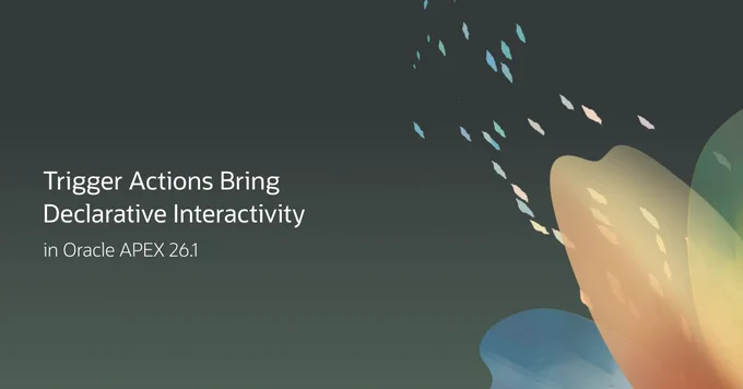 Trigger Actions Bring Declarative Interactivity in Oracle APEX 26.1.
