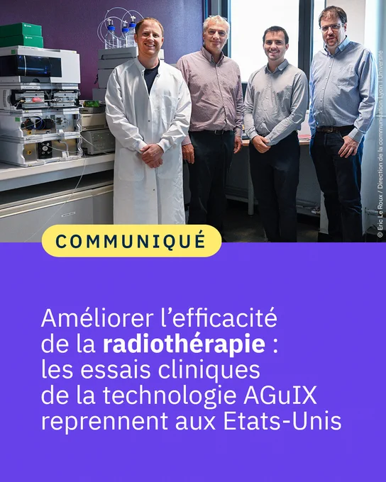 Communiqué "Améliorer l’efficacité de la radiothérapie : les essais cliniques de la technologie AGuIX reprennent aux Etats-Unis" illustré par une photo représentant de gauche à droite : Fabien Rossetti, Olivier Tillement, Augustin Tillement et François Lux, fondateurs de la start-up TherAguix, dans les locaux de l’institut Lumière Matière (iLM). 
Crédit photo : © Eric Le Roux / Direction de la communication Lyon 1 Université