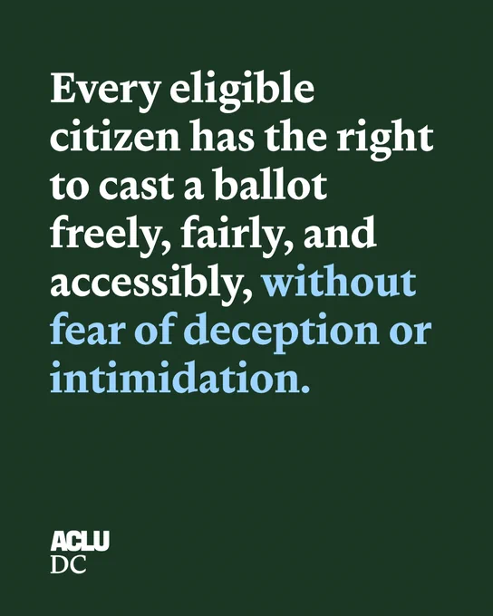 A dark green statement graphic with white and light blue text that reads: "Every eligible citizen has the right to cast a ballot freely, fairly, and accessibly, without fear of deception or intimidation."

The ACLU-D.C. logo is in the bottom left corner.