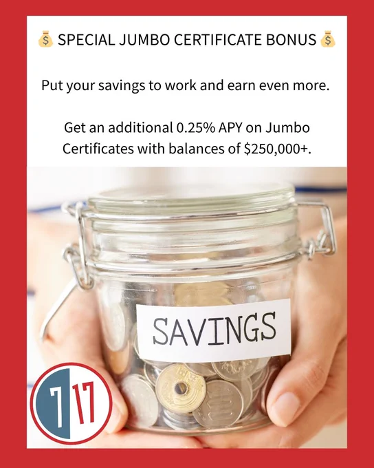 Special jumbo certificate bonus. Put your savings to work and earn even more. Get an additional 0.25% APY on Jumbo Certificates with balances of $250,000 