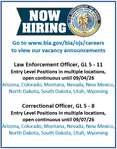 Image of text that lists current vacancy announcements with the Bureau of Indian Affairs Office of Justice Services. Visit www.bia.gov/bia/ojs/careers for more info.