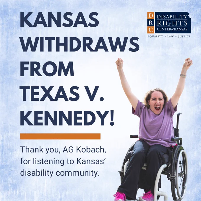 Graphic with dark blue text on a light blue background reads: KANSAS WITHDRAWS FROM TEXAS v. KENNEDY! Thank you, AG Kobach, for listening to Kansas' disability community." Stock image of a woman in a purple shirt smiling and celebrating, sitting in a wheelchair. DRC Kansas' blue and orange logo in the top right-hand corner.