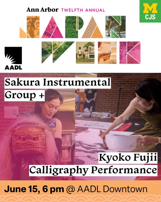 Graphic promoting Ann Arbor Japan Week, reading: Sakura Instrumental Group   Kyoko Fujii Calligraphy Performance, June 15, 6 pm @ AADL Downtown, with photos of two women: one doing a lion dance, and another doing large-scale calligraphy.