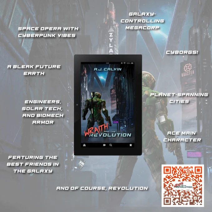 background image shows a sci-fi soldier in green/brown patterned biomech armor. He's standing in front of a series of skyscrapers on a darkened world with artificial rings crossing the sky.

Text reads:
Space opera with cyberpunk vibes
Galaxy-controlling megacorp
Cyborgs!
Planet-spanning cities
Ace main character
A bleak future Earth
Engineers, solar tech, and biomech armor
Featuring the best friends in the galaxy
and of course, revolution

QR code: https://ajcalvin.net/books/wraith-and-the-revolution/