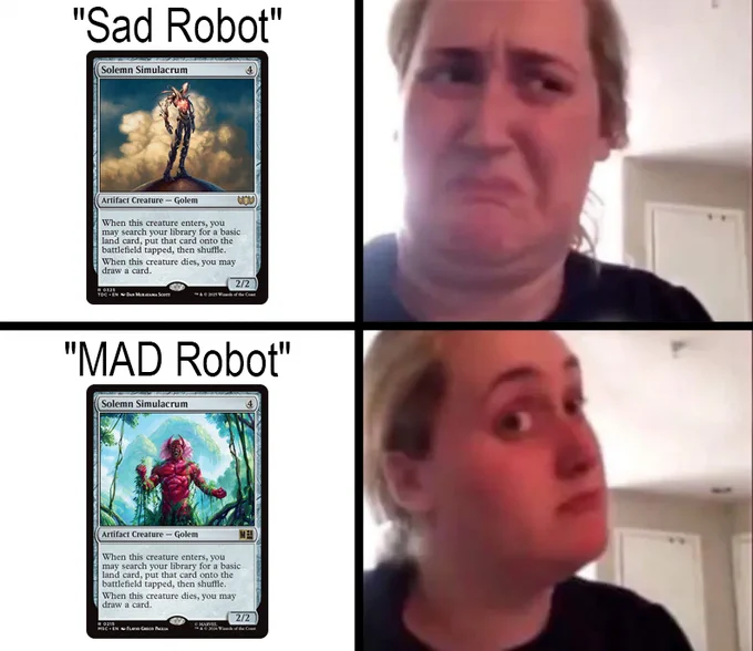 A humorous meme comparing 'Sad' and 'Mad' robot cards with a person's emotional reactions. Contrasts are visually represented using two different Magic the Gathering Solemn Simulacrum cards and a person's expressive facial reactions.