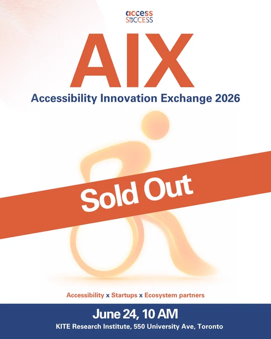 Promotional graphic for Access to Success’s Accessibility Innovation Exchange (AIX) 2026. The design features the ATS logo, large orange “AIX” lettering, and the event title “Accessibility Innovation Exchange 2026.” A diagonal orange banner across the centre reads “Sold Out.” A stylized accessibility icon appears in the background. Event details at the bottom state: “Accessibility x Startups x Ecosystem partners,” followed by “June 24, 10 AM” and “KITE Research Institute, 550 University Ave, Toronto.” 