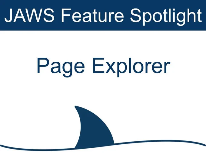 JAWS Feature Spotlight, Page Explorer. Along bottom of image; dark blue wavy line and shark fin.