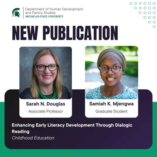 NEW PUBLICATION from MSU's Human Development Dept by Sarah N. Douglas (Associate Professor) & Samiah K. Mjengwa (Graduate Student). Two women smile. Title: \"Enhancing Early Literacy Development Through Dialogic Reading\" (Childhood Education).