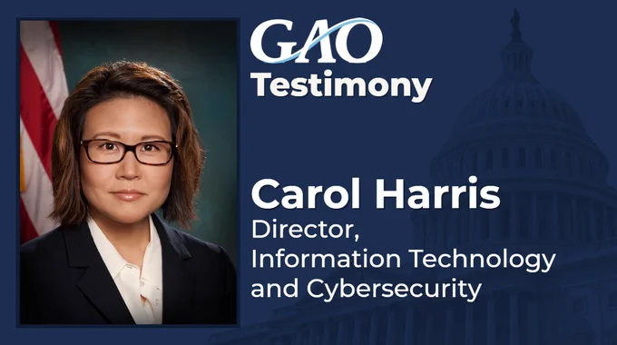 Image of Carol Harris with text “GAO Testimony. Carol Harris, Director, Information Technology and Cybersecurity.” 