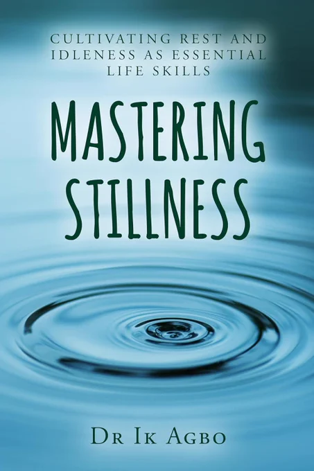Free Kindle Ebook - MASTERING STILLNESS: Cultivating Rest and Idleness as Essential Life Skills, by Dr Ik Agbo
