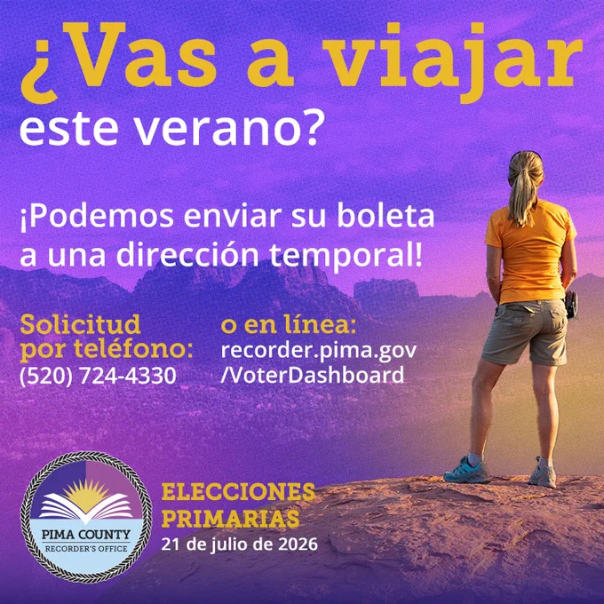 "¿Vas a viajar este verano? ¡Podemos enviar su boleta a una dirección temporal! Solicitud por teléfono: (520) 724-4330 o en línea: recorder.pima.gov/VoterDashboard. Elecciones Primarias: 21 de julio de 2026." Un excursionista está de pie sobre una roca, mirando el paisaje.