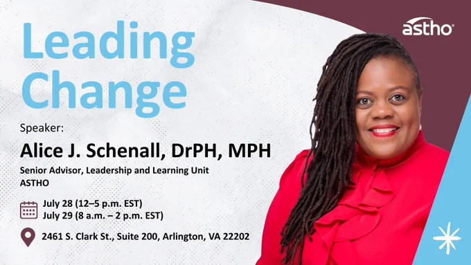 A promotional image for a speaker event titled "Leading Change" hosted by ASTHO. Details include the speaker's name, Alice J. Schenall, DrPH, MPH, and their role as Senior Advisor at the Leadership and Learning Unit. The event is scheduled for July 28 from 12 p.m. to 5 p.m. EST and July 29 from 8 a.m. to 2 p.m. EST. The location is 2461 S. Clark St., Suite 200, Arlington, VA 22202.