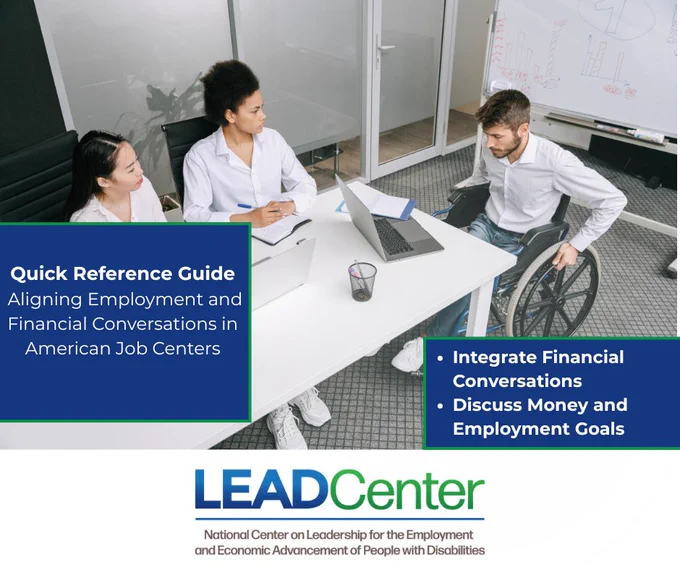 A promotional graphic for a LEAD Center Quick Reference Guide titled “Aligning Employment and Financial Conversations in American Job Centers,” with three people, including a man using a wheelchair, at a conference table with laptops and notes, a bulleted text list of two items. "integrating financial conversations and discussing money and employment goals, The National Center on Leadership for the Employment and Economic Advancement of People with Disabilities (LEAD Center) logo.