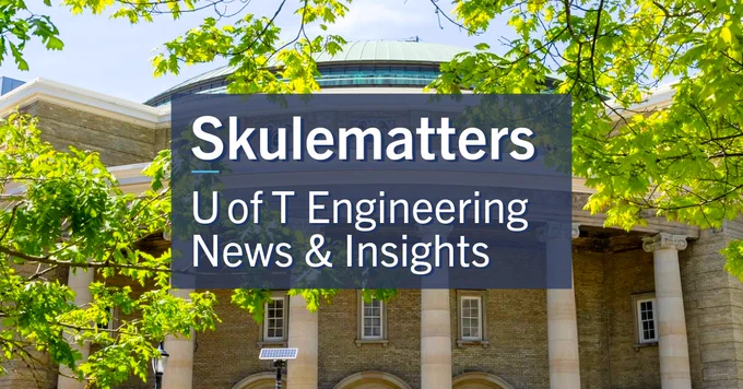 Skulematters: U of T Engineering News & Insights