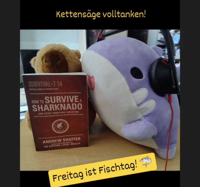 Blackys Plüschhai trägt Kopfhörer und blättert mit seinem plüschigen Capybara-Freund im Büchlein "How to survive a sharknado"
Das Bild ist für Instagram bearbeitet und hat oberhalb den Titel "Kettensäge volltanken!" und unterhalbe "Freitag ist Fischtag!"