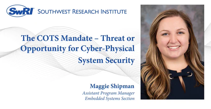 Panel presentation slide titled 'The COTS Mandate – Threat or Opportunity for Cyber-Physical System Security' by Maggie Shipman, Assistant Program Manager at Southwest Research Institute.