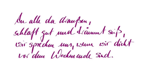 Handgeschriebener Abendgruß: an alle da draußen schlaft gut und träumt süß, wir sprechen uns, wenn wir dicht vor dem Wochenende sind. In lila Schrift.