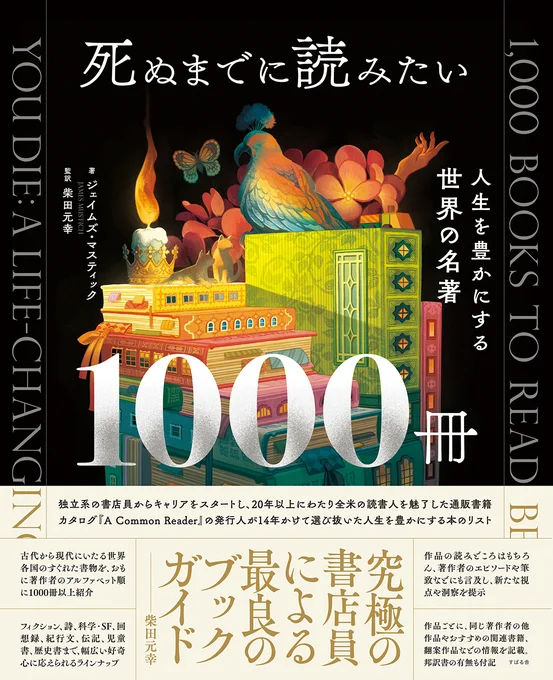 書籍『死ぬまでに読みたい 人生を豊かにする世界の名著1000冊』ジェイムズ・マスティック[著]柴田元幸[監訳]（すばる舎）帯文言：究極の書店員による最良のブックガイドーー柴田元幸/独立系の書店員からキャリアをスタートし、20年以上にわたり全米の読書人を魅了した通販書籍カタログ『A Common Reader』の発行人が14年かけて選び抜いた人生を豊かにする本のリスト/古代から現代にいたる世界各国のすぐれた書物を、おもに著作者のアルファベット順に1000冊以上紹介/フィクション、詩、科学・SF、回想録、歴史書まで、幅広い好奇心に応えられるラインアップ/作品の読みどころはもちろん、著作者のエピソードや筆致などにも言及し、新たな視点や洞察を提示/作品ごとに、同じ著作者の他作品やおすすめの関連書籍、翻案作品などの情報を記載。邦訳者の有無も付記