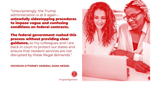 “Unsurprisingly, the Trump administration is at it again – unlawfully sidestepping procedures to impose vague and confusing conditions on federal contracts. The federal government rushed this process without providing clear guidance, so my colleagues and I are back in court to protect our states and ensure that resident services are not disrupted by these illegal demands,” said Attorney General Nessel. 

Read more at mi.gov/agnews

Image: Two women working on a laptop